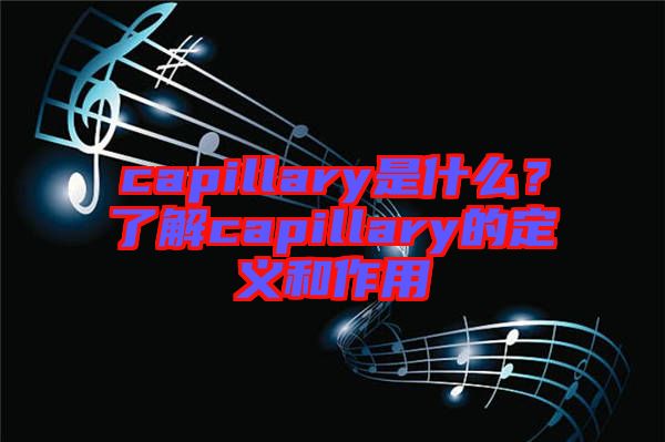 capillary是什么？了解capillary的定義和作用