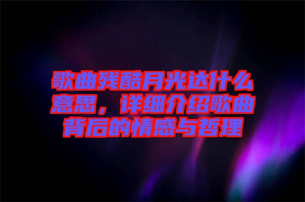歌曲殘酷月光達什么意思，詳細介紹歌曲背后的情感與哲理