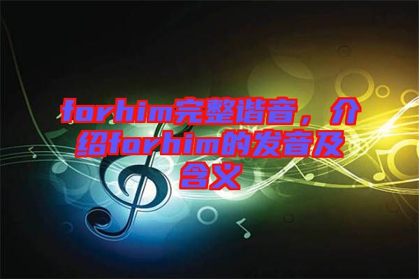forhim完整諧音，介紹forhim的發音及含義