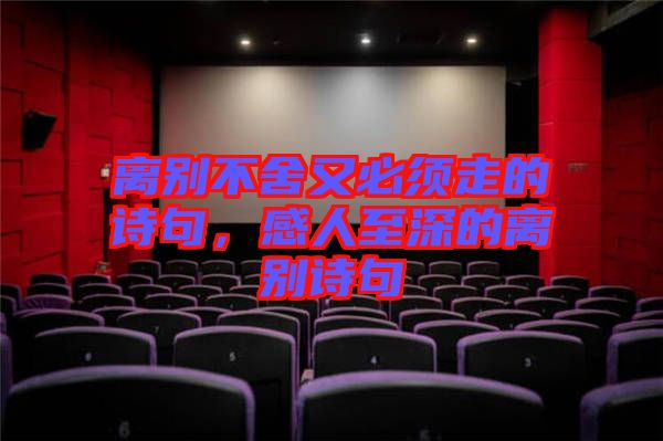 離別不舍又必須走的詩句，感人至深的離別詩句