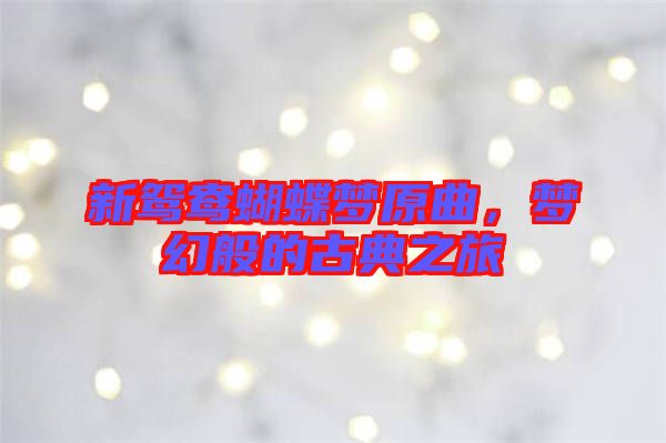 新鴛鴦蝴蝶夢(mèng)原曲，夢(mèng)幻般的古典之旅