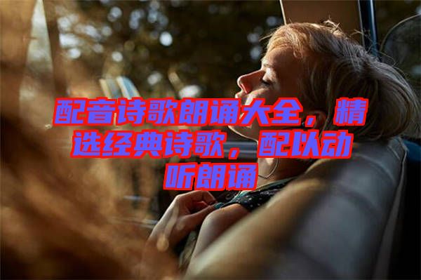 配音詩歌朗誦大全，精選經典詩歌，配以動聽朗誦