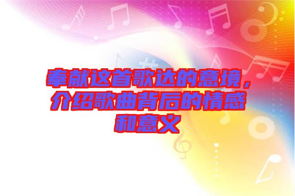 奉獻這首歌達的意境，介紹歌曲背后的情感和意義