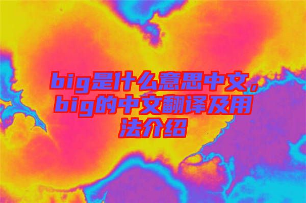 big是什么意思中文，big的中文翻譯及用法介紹