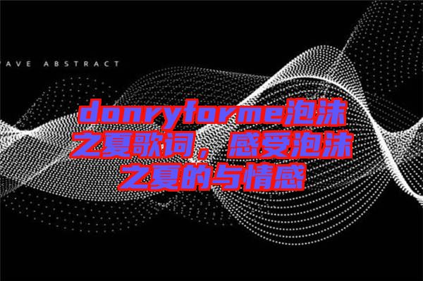 donryforme泡沫之夏歌詞，感受泡沫之夏的與情感