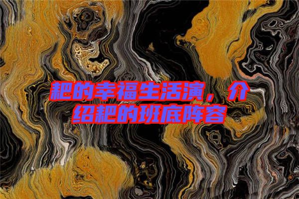 耙的幸福生活演，介紹耙的班底陣容