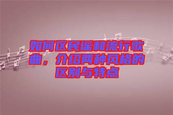 如何區(qū)民謠和流行歌曲，介紹兩種風(fēng)格的區(qū)別與特點(diǎn)