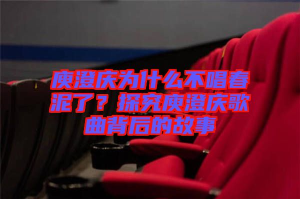 庾澄慶為什么不唱春泥了？探究庾澄慶歌曲背后的故事