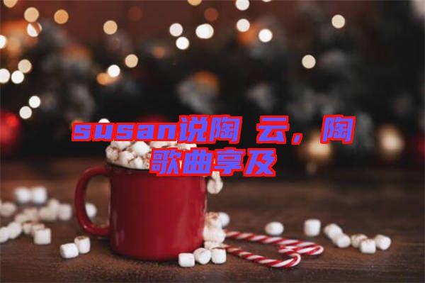 susan說陶喆云，陶喆歌曲享及