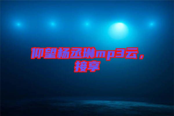 仰望楊丞琳mp3云，接享