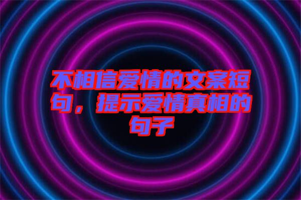 不相信愛情的文案短句，提示愛情真相的句子