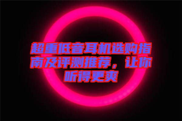 超重低音耳機選購指南及評測推薦，讓你聽得更爽