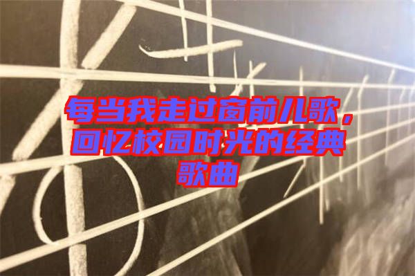 每當(dāng)我走過窗前兒歌，回憶校園時(shí)光的經(jīng)典歌曲