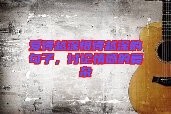 愛得越深恨得越深的句子，討論情感的復雜