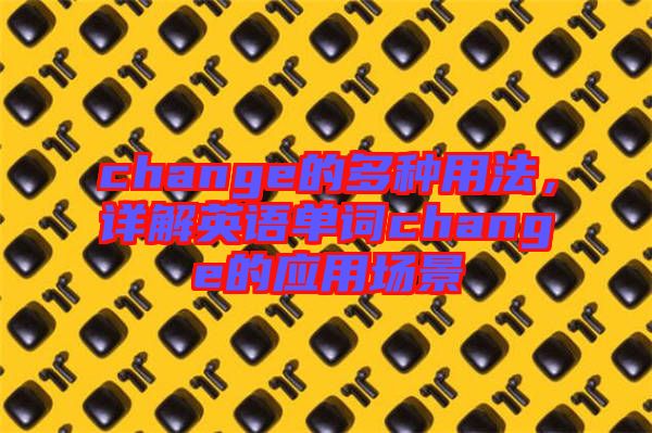 change的多種用法，詳解英語單詞change的應(yīng)用場景