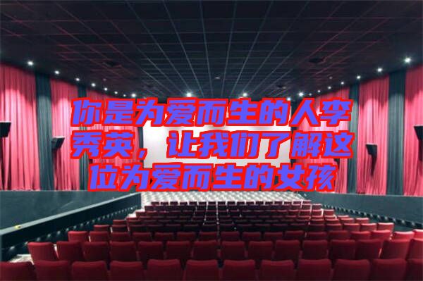 你是為愛而生的人李秀英，讓我們了解這位為愛而生的女孩