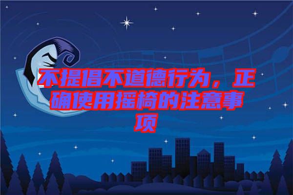 不提倡不道德行為，正確使用搖椅的注意事項