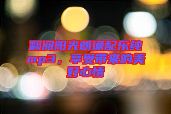 翻閱陽(yáng)光朗誦配樂(lè)純mp3，享受帶來(lái)的美好心情
