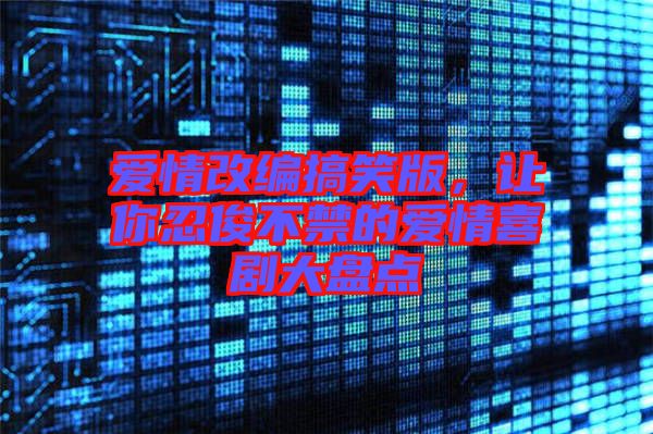 愛(ài)情改編搞笑版，讓你忍俊不禁的愛(ài)情喜劇大盤點(diǎn)