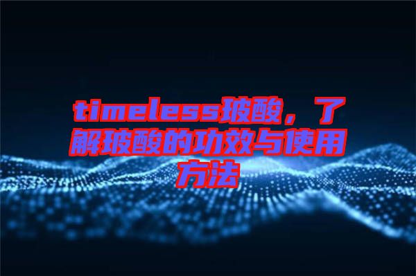 timeless玻酸，了解玻酸的功效與使用方法
