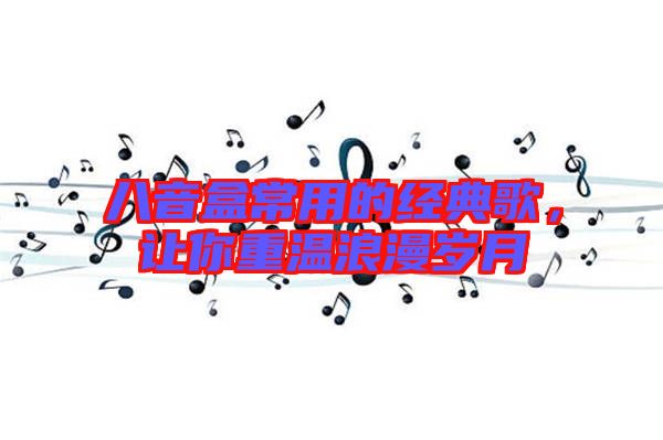 八音盒常用的經典歌，讓你重溫浪漫歲月