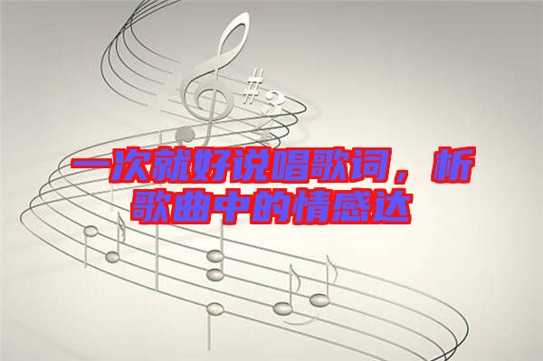 一次就好說唱歌詞，析歌曲中的情感達(dá)