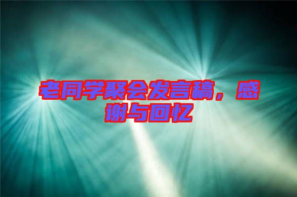 老同學(xué)聚會(huì)發(fā)言稿，感謝與回憶
