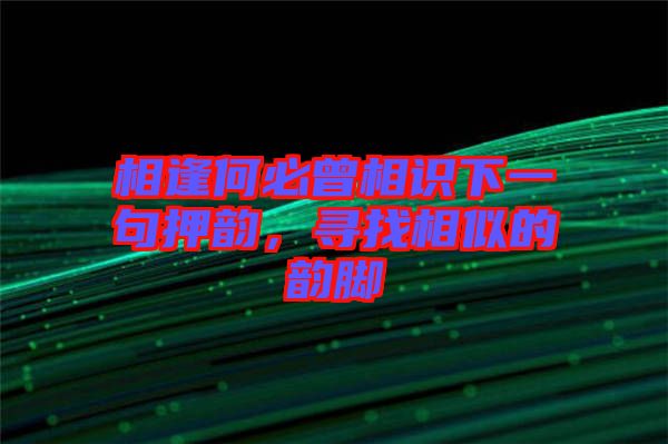 相逢何必曾相識下一句押韻，尋找相似的韻腳