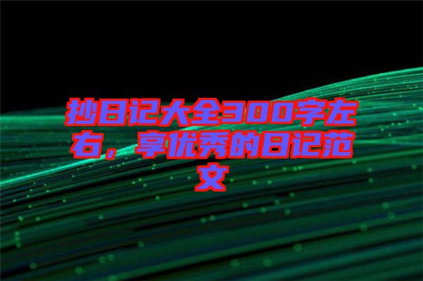 抄日記大全300字左右，享優秀的日記范文