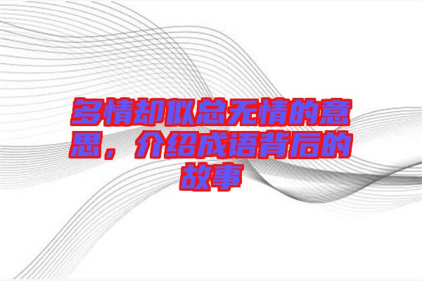 多情卻似總無情的意思，介紹成語背后的故事