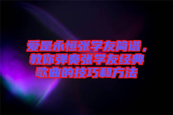 愛是永恒張學友簡譜，教你彈奏張學友經典歌曲的技巧和方法