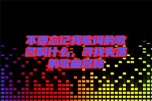 不要忘記我歌詞的歌名叫什么，尋找失落的歌曲名稱
