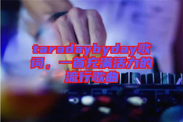 taradaybyday歌詞，一首充滿(mǎn)活力的流行歌曲