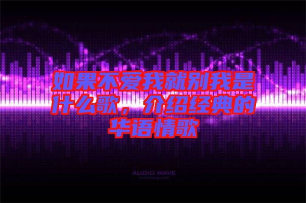 如果不愛我就別我是什么歌，介紹經典的華語情歌