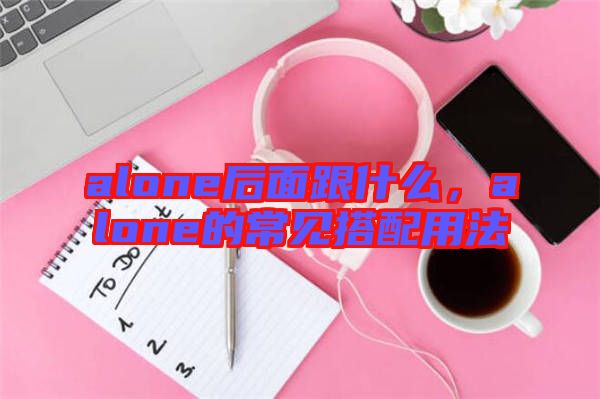 alone后面跟什么，alone的常見搭配用法