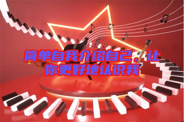 簡單自我介紹自己，讓你更好地認識我