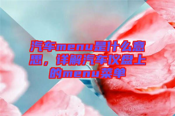 汽車menu是什么意思，詳解汽車儀盤上的menu菜單