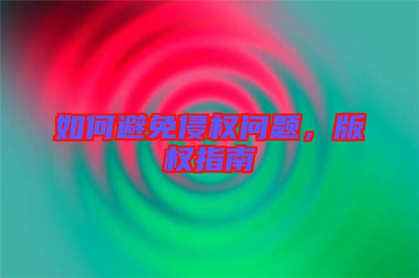 如何避免侵權(quán)問題，版權(quán)指南