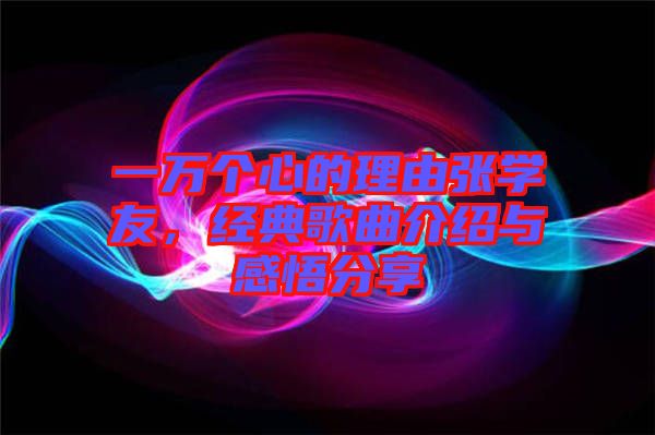 一萬個心的理由張學友，經(jīng)典歌曲介紹與感悟分享