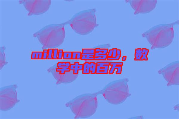 million是多少，數學中的百萬