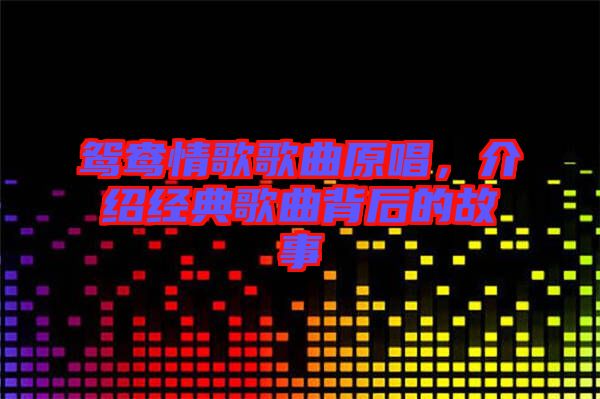 鴛鴦情歌歌曲原唱，介紹經典歌曲背后的故事