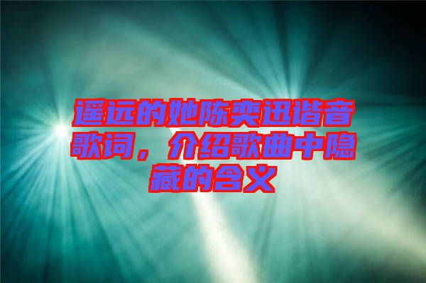 遙遠(yuǎn)的她陳奕迅諧音歌詞，介紹歌曲中隱藏的含義