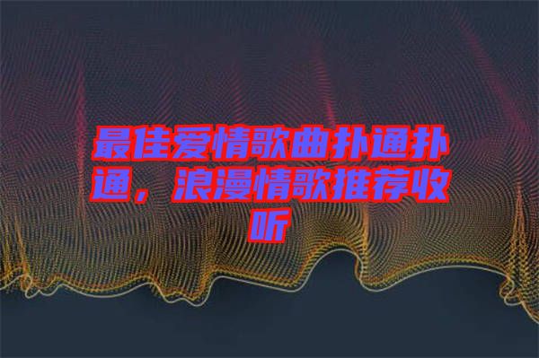 最佳愛情歌曲撲通撲通，浪漫情歌推薦收聽
