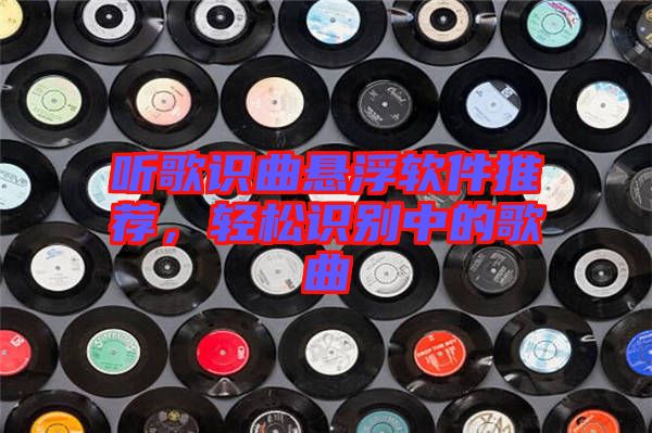 聽歌識曲懸浮軟件推薦，輕松識別中的歌曲