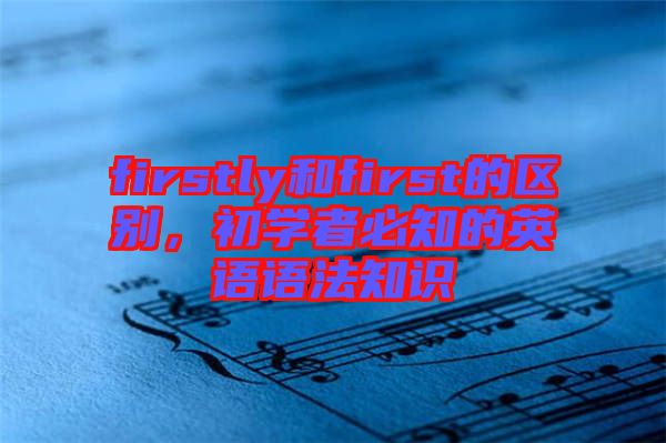 firstly和first的區別，初學者必知的英語語法知識
