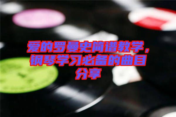 愛的羅曼史簡譜教學，鋼琴學習必備的曲目分享