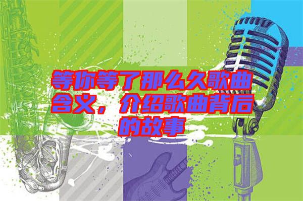 等你等了那么久歌曲含義，介紹歌曲背后的故事