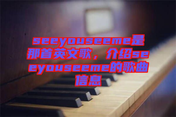 seeyouseeme是那首英文歌，介紹seeyouseeme的歌曲信息