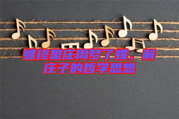 蝶終是莊周夢了蝶，解莊子的哲學思想