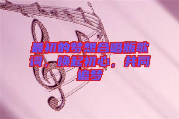 最初的夢想合唱版歌詞，喚起初心，共同追夢